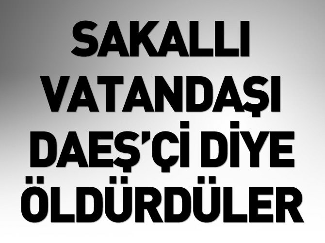 PKK, sakallı vatandaşı DAEŞ'çi diye öldürdü