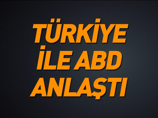 Türkiye ABD’yle anlaştı