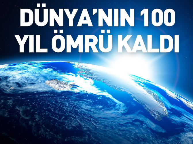Dünya'nın 100 yıl ömrü kaldı