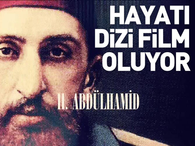 Sultan Abdülhamid Han'ın hayatı dizi olacak
