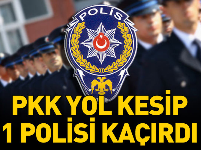 PKK bir polisi kaçırdı