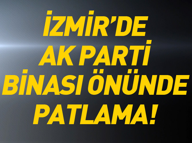 İzmir'de AK Parti binası önünde patlama