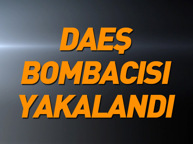 DAEŞ bombacısı yakalandı
