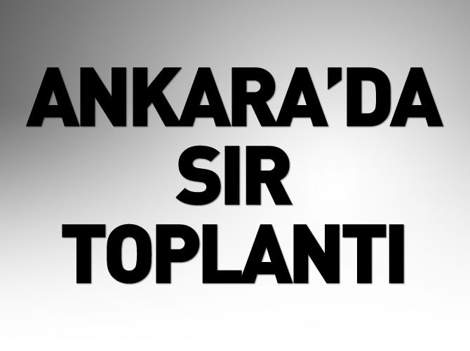 Ankara'da sır toplantı