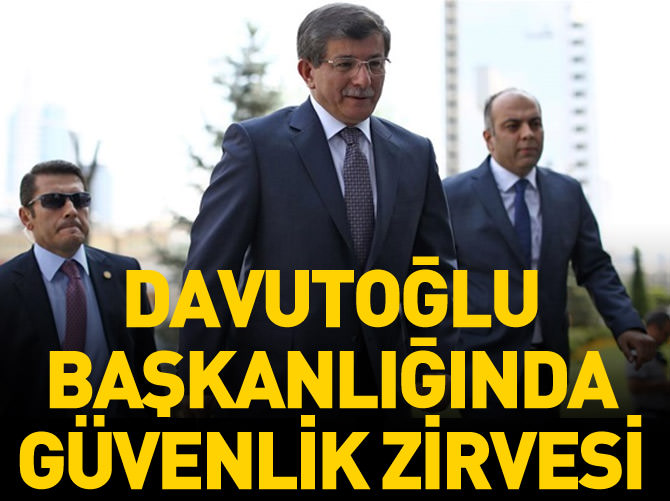 Davutoğlu başkanlığında güvenlik zirvesi