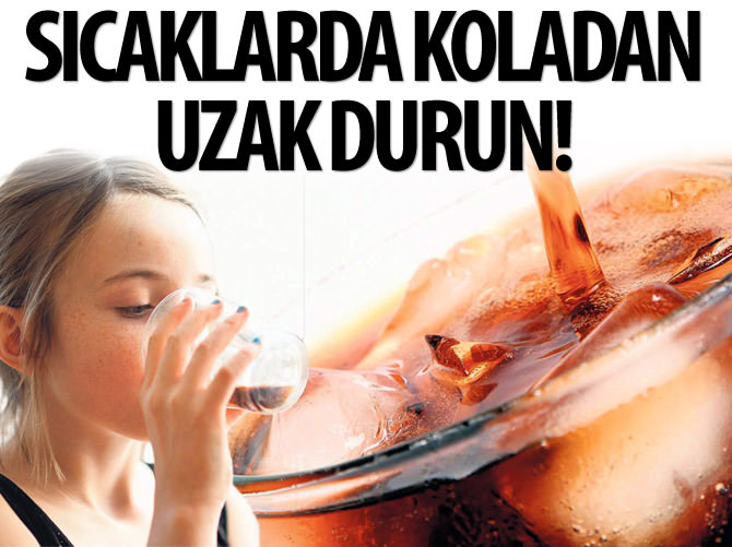 Sıcaklarda koladan uzak durun!