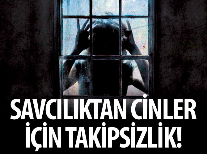 Savcılıktan cinler için takipsizlik!