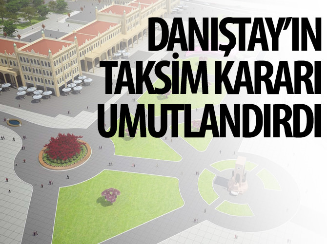 Danıştay'ın Taksim kararı umutlandırdı
