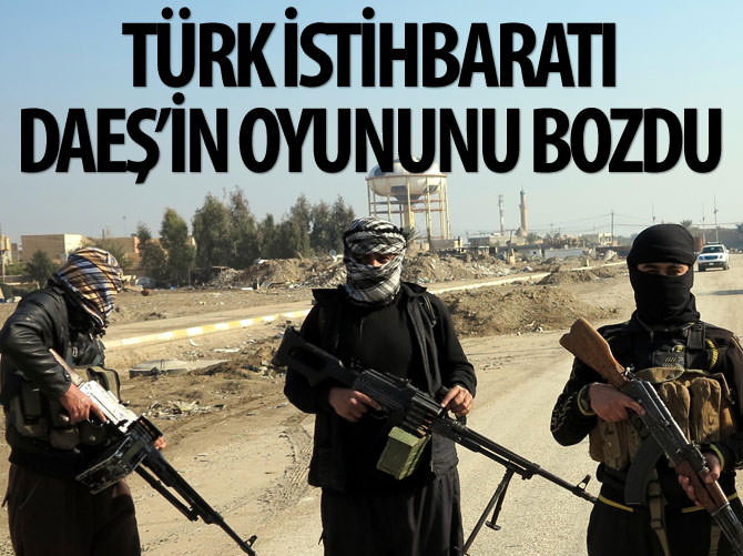 Türk istihbaratı DAEŞ'in büyük oyununu bozdu