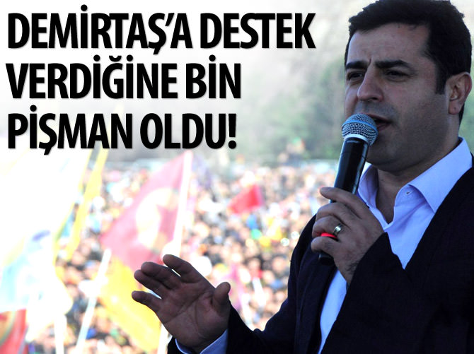Demirtaş‘a destek verdiğine bin pişman!
