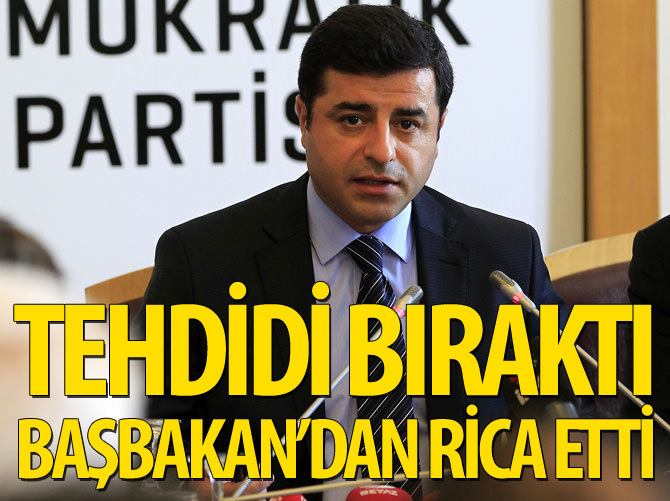 Tehdidi bıraktı Başbakan'dan rica etti