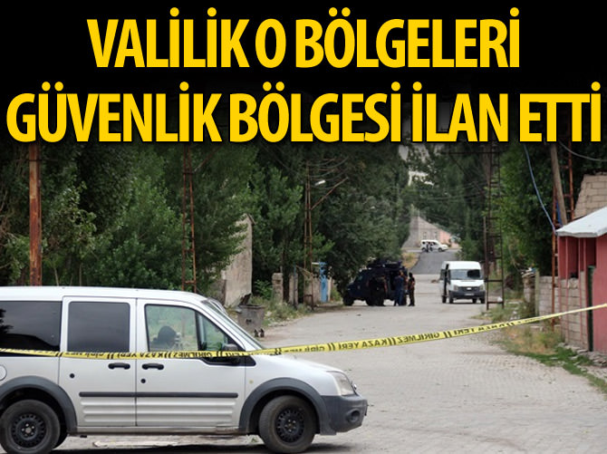 Valilik o bölgeleri 'Güvenlik bölgesi' ilan etti