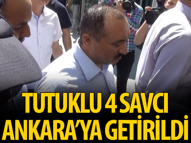 Tutuklu 4 savcı Ankara'ya getirildi