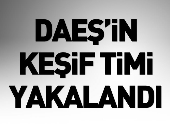 DAEŞ'in keşif timi yakalandı
