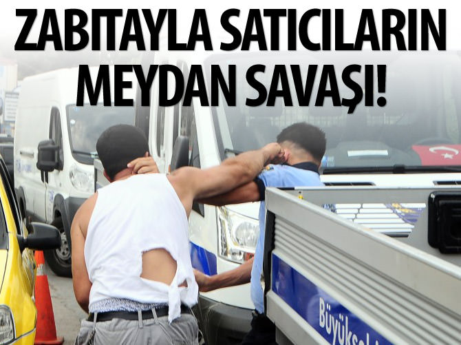Zabıta ile seyyar satıcılar arasında kavga!