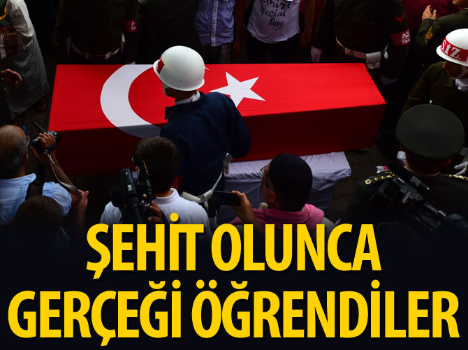 Şehit olunca gerçeği öğrendiler!