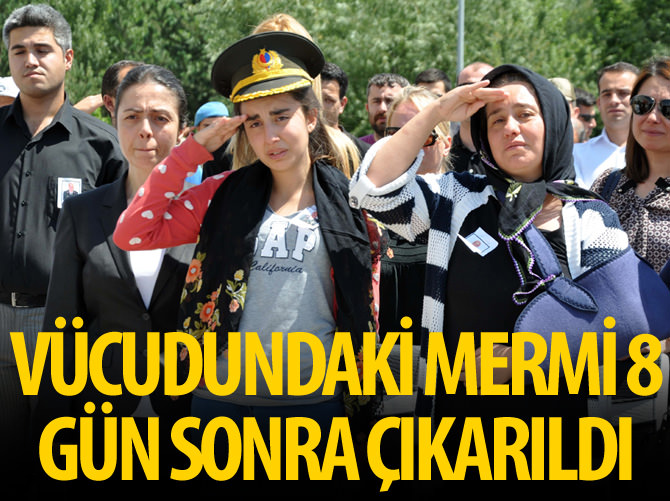 Şehidin eşinin vücudundaki mermi 8 gün sonra çıkarıldı