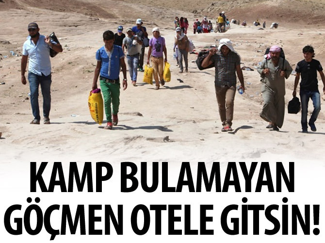 "Göçmenler kamp bulamıyorsa otele gitsin"