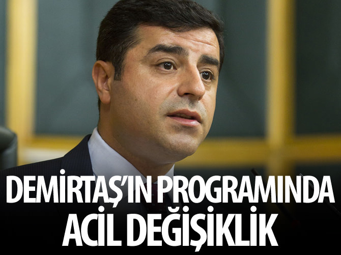Demirtaş'ın programında acil değişiklik!