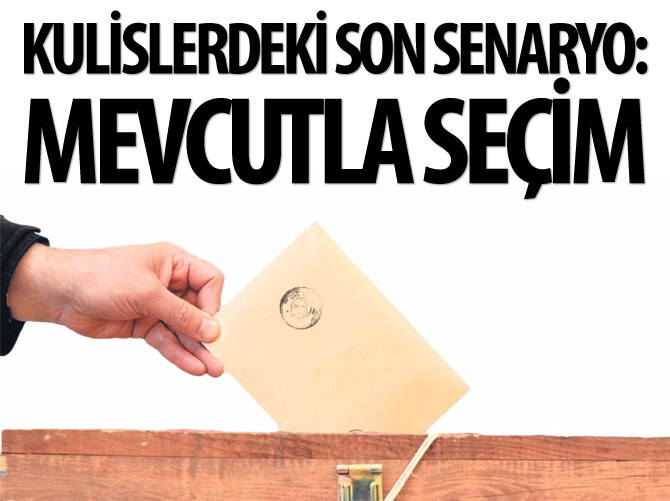 Kulislerdeki son senaryo: Mevcutla seçim