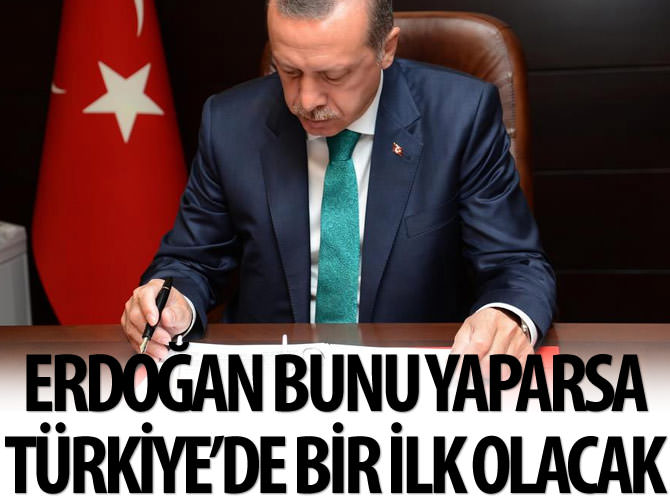 Cumhurbaşkanı Erdoğan bunu yaparsa Türkiye'de bir ilk gerçekleşecek