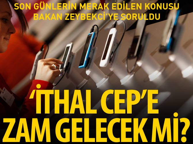 ‘İthal cep’e vergi, zam değil üretim için geliyor