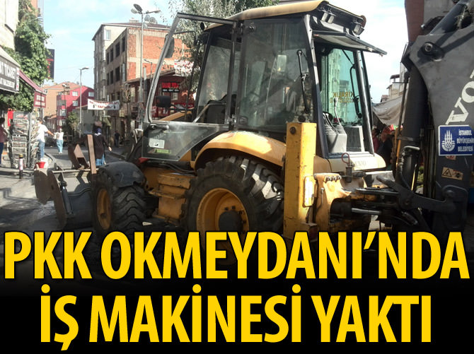 PKK Okmeydanı'nda iş makinesi yaktı