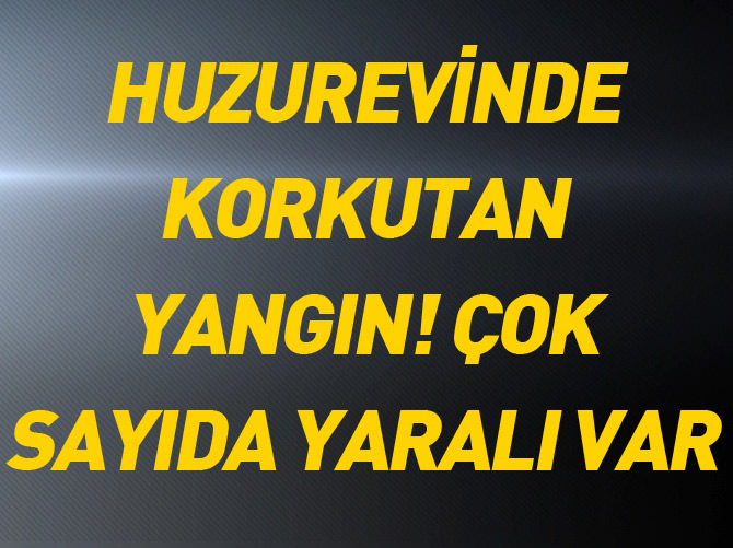 Huzurevinde büyük yangın!