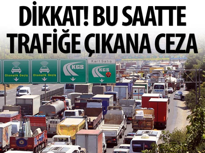 Yoğun saatte trafiğe çıkana ceza kesilecek