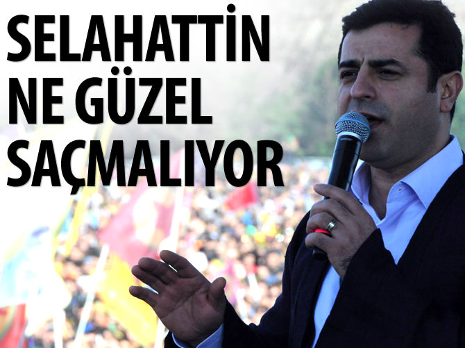 Selahattin ne güzel saçmalıyor