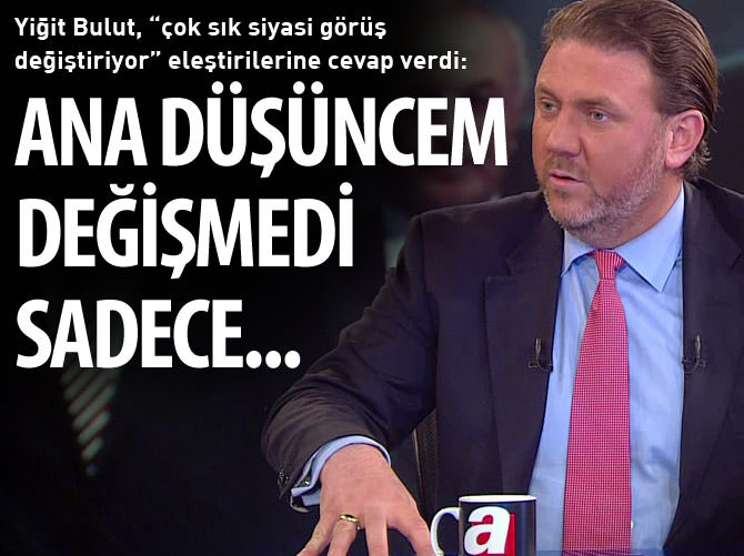 Yiğit Bulut: Ana düşüncem değişmedi, sadece liderimi buldum