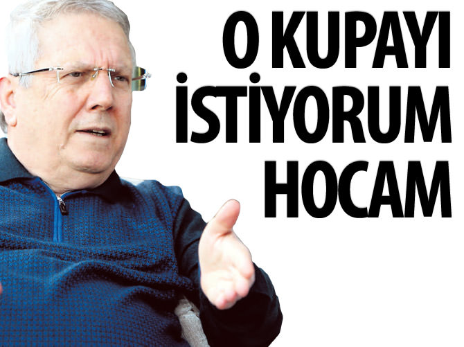 Aziz Yıldırım: O kupayı istiyorum hocam