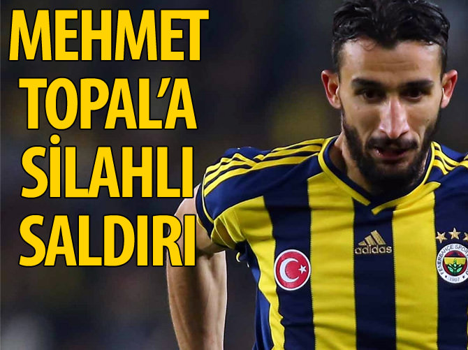 Fenerbahçeli futbolcu Mehmet Topal'a silahlı saldırı