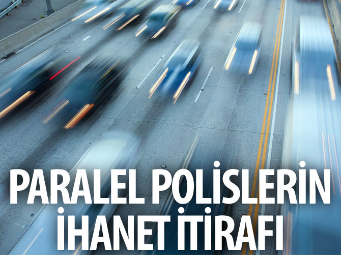 Paralel polisler ihaneti itiraf etti
