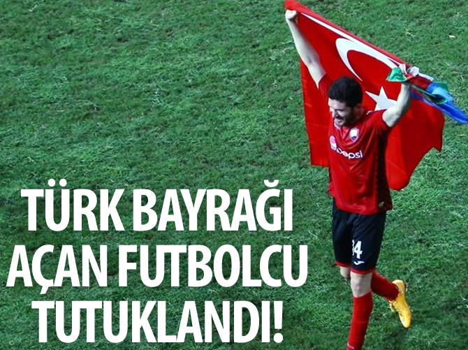 Türk bayrağı açan futbolcu tutuklandı