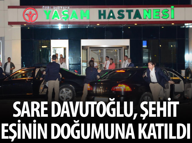 Sare Davutoğlu, şehit eşinin doğumuna katıldı
