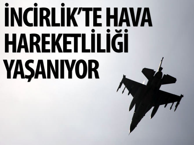 İncirlik'te hava hareketliliği yaşanıyor