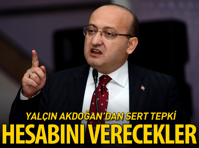 Akdoğan'dan sert tepki: Hesabını verecekler