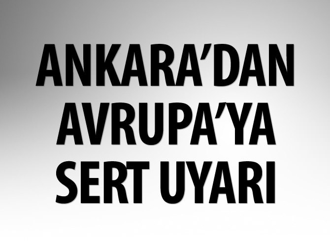 Ankara’dan Avrupa'ya sert uyarı