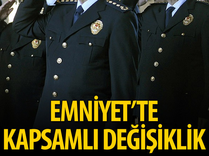 Emniyet'te kapsamlı değişiklik