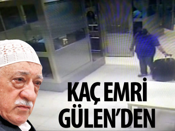 "Kaç" emri ise bizzat Fethullah Gülen'den geldi