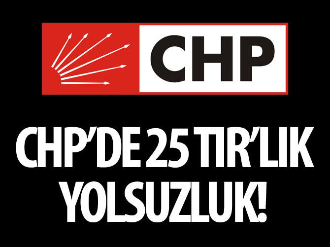 CHP’de 25 TIR’lık yolsuzluk