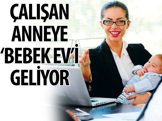 Çalışan annelere 'bebek ev'i geliyor