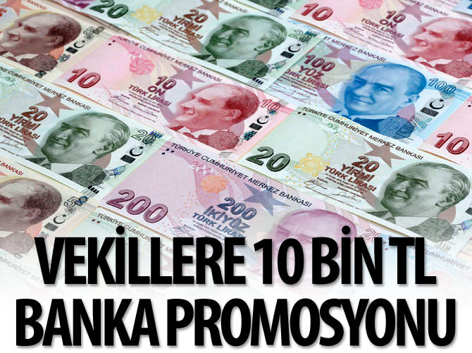 Vekillere 10 bin TL banka promosyonu verilecek