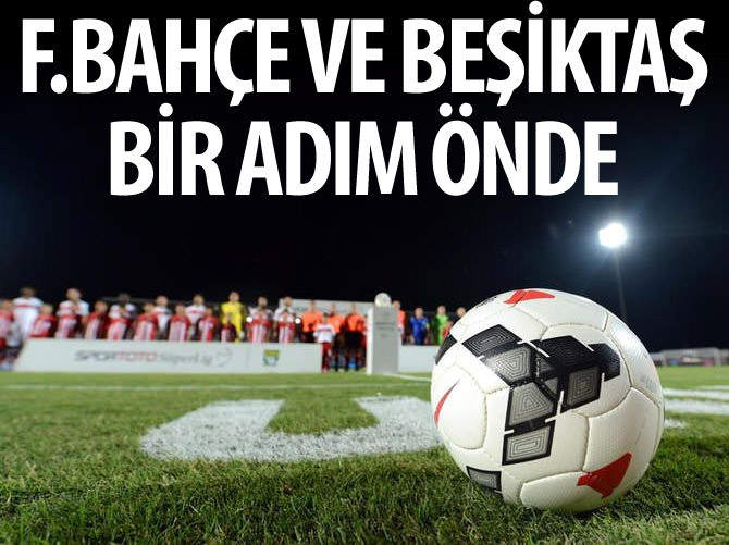 F.Bahçe ve Beşiktaş bir adım önde