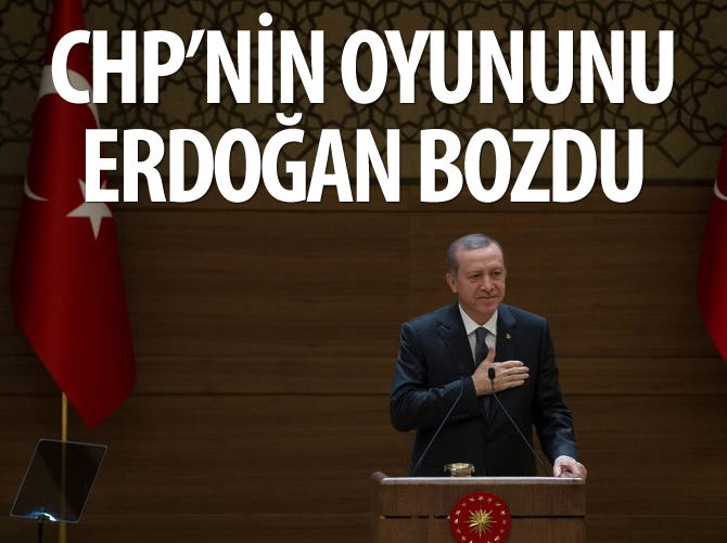 CHP’nin oyununu Erdoğan bozdu