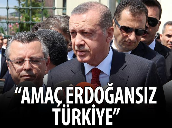 "Amaçları Erdoğansız Türkiye"