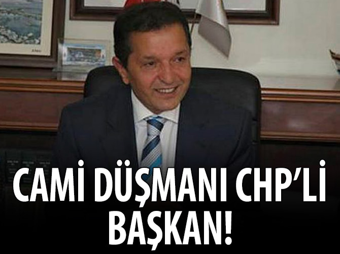 CHP'li başkan 'cami' düşmanlığı yaptı