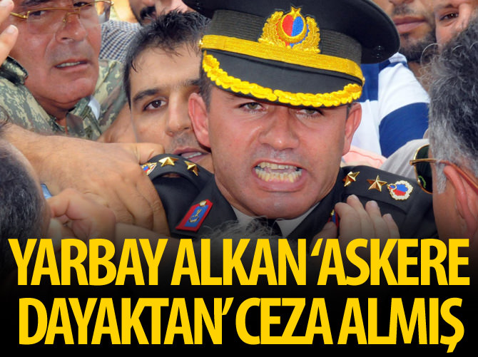 Yarbay Alkan 'askere dayaktan' ceza almış