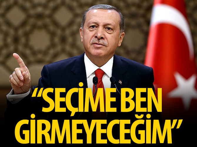Erdoğan: Seçime ben girmeyeceğim
